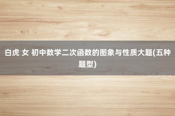 白虎 女 初中数学二次函数的图象与性质大题(五种题型)