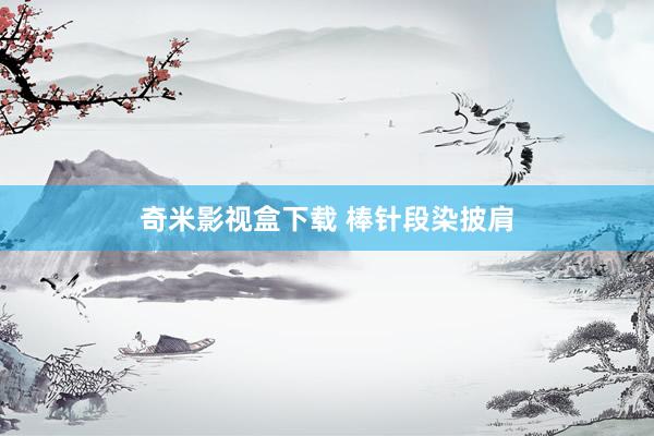 奇米影视盒下载 棒针段染披肩